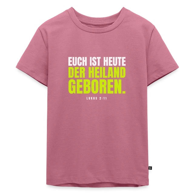 Euch ist heute der Heiland geboren – Lukas 2,11 auf Kinder Premium Bio T-Shirt in Mauve, Vorderansicht