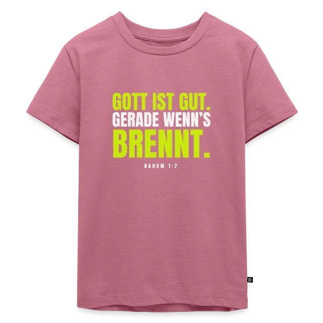 Gott ist gut. Gerade wenn’s brennt. – Nahum 1,7 auf Kinder Premium Bio T-Shirt in Mauve, Vorderansicht