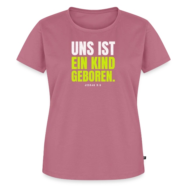 Uns ist ein Kind geboren – Jesaja 9,5 auf Frauen Premium Bio T-Shirt in Mauve, Vorderansicht