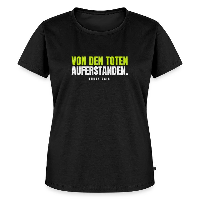 Von den Toten auferstanden. – Lukas 24,6 auf Frauen Premium Bio T-Shirt in Schwarz, Vorderansicht