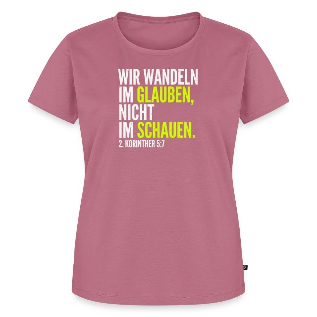 Wir wandeln im Glauben – 2. Korinther 5,7 auf Frauen Premium Bio T-Shirt in Mauve, Vorderansicht