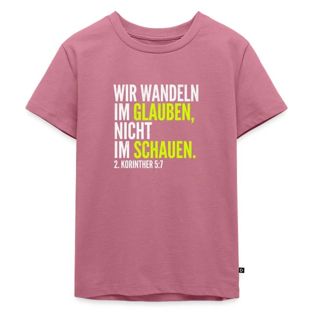 Wir wandeln im Glauben – 2. Korinther 5,7 auf Kinder Premium Bio T-Shirt in Mauve, Vorderansicht