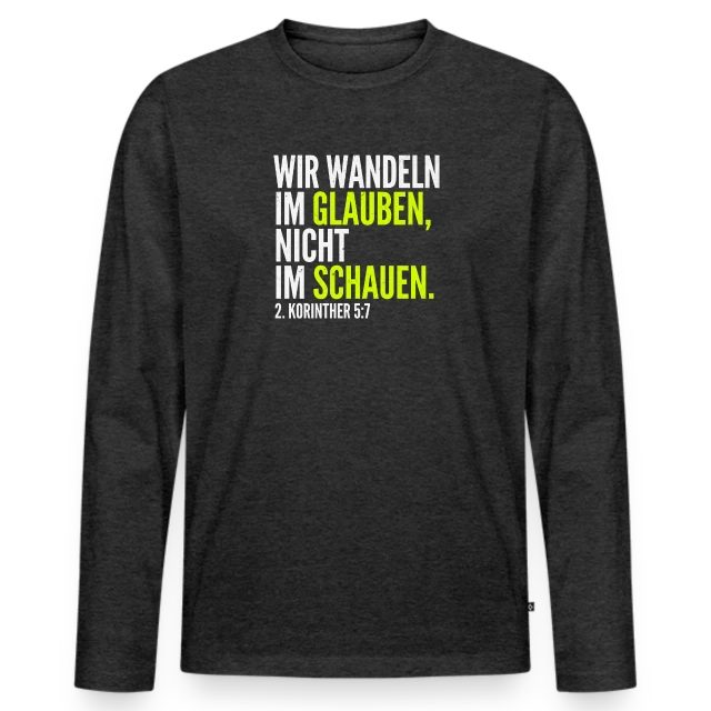 Wir wandeln im Glauben – 2. Korinther 5,7 auf Männer Premium Bio Langarmshirt in Anthrazit meliert, Vorderansicht
